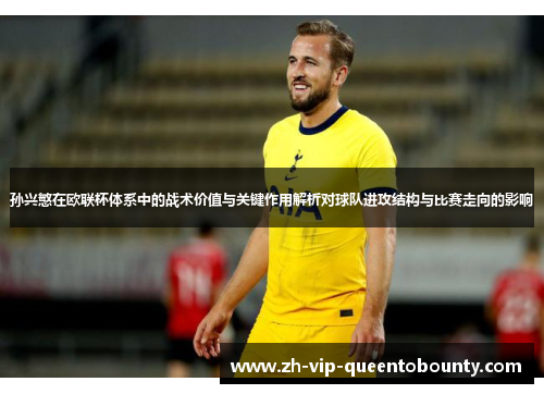 孙兴慜在欧联杯体系中的战术价值与关键作用解析对球队进攻结构与比赛走向的影响