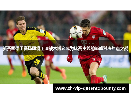 新赛季德甲赛场即将上演战术博弈成为比赛主线的巅峰对决焦点之战