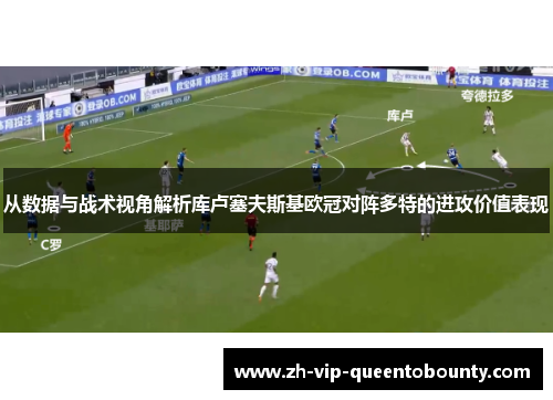 从数据与战术视角解析库卢塞夫斯基欧冠对阵多特的进攻价值表现