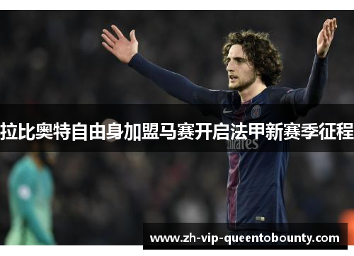 拉比奥特自由身加盟马赛开启法甲新赛季征程