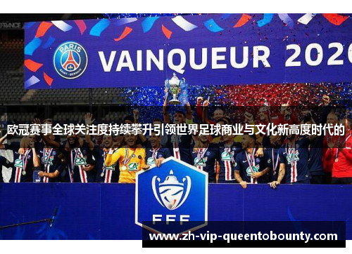 欧冠赛事全球关注度持续攀升引领世界足球商业与文化新高度时代的