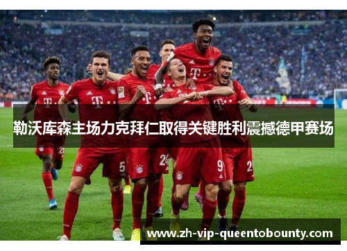 勒沃库森主场力克拜仁取得关键胜利震撼德甲赛场